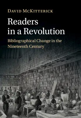 Czytelnicy w rewolucji - zmiany bibliograficzne w XIX wieku (McKitterick David (University of Cambridge)) - Readers in a Revolution - Bibliographical Change in the Nineteenth Century (McKitterick David (University of Cambridge))