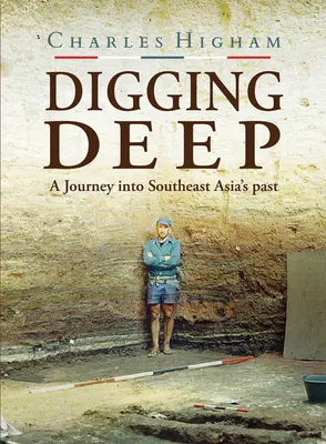 Digging Deep: Podróż w przeszłość Azji Południowo-Wschodniej - Digging Deep: A Journey Into Southeast Asia's Past
