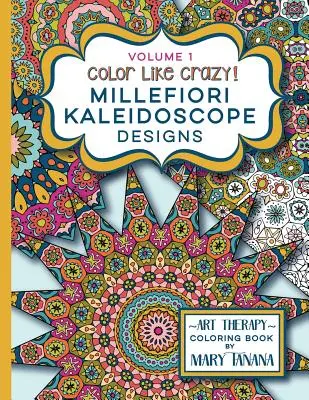 Color Like Crazy Millefiori Kaleidoscope Designs Volume 1: Bajeczna kolorowanka pełna szczegółowych stron, które zapewnią ci zajęcie i skupienie przez wiele godzin. - Color Like Crazy Millefiori Kaleidoscope Designs Volume 1: A fabulous coloring book full of detailed pages to keep you busy and focused for hours.