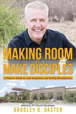 Making Room to Make Disciples: A Pastor's Guide to Acquiring Land and Building Insanely Great Facilities (Przewodnik pastora po nabywaniu ziemi i budowaniu niesamowicie wspaniałych obiektów) - Making Room to Make Disciples: A Pastor's Guide to Acquiring Land and Building Insanely Great Facilities
