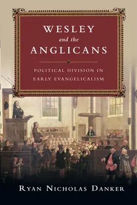 Wesley i anglikanie - podział polityczny we wczesnym ewangelikalizmie - Wesley and the Anglicans - Political Division in Early Evangelicalism