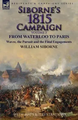 Kampania Siborne'a w 1815 roku: Tom 3 - Od Waterloo do Paryża, Wavre, pościg i ostateczne starcia - Siborne's 1815 Campaign: Volume 3-From Waterloo to Paris, Wavre, the Pursuit and the Final Engagements