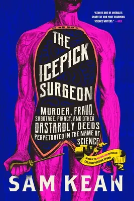 The Icepick Surgeon: Morderstwa, oszustwa, sabotaż, piractwo i inne nikczemne czyny popełniane w imię nauki - The Icepick Surgeon: Murder, Fraud, Sabotage, Piracy, and Other Dastardly Deeds Perpetrated in the Name of Science