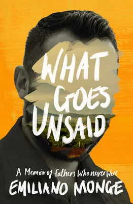 What Goes Unsaid: Wspomnienie o ojcach, których nigdy nie było - What Goes Unsaid: A Memoir of Fathers Who Never Were