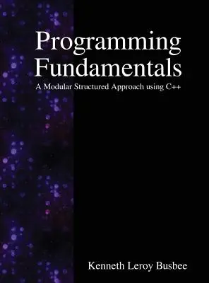 Podstawy programowania: Modułowe podejście strukturalne z wykorzystaniem języka C++ - Programming Fundamentals: A Modular Structured Approach using C++