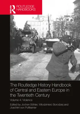 The Routledge History Handbook of Central and Eastern Europe in the Twentieth Century: Tom 4: Przemoc - The Routledge History Handbook of Central and Eastern Europe in the Twentieth Century: Volume 4: Violence