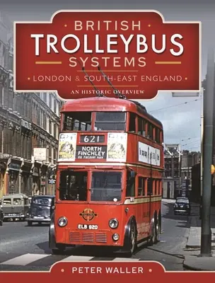 Brytyjskie systemy trolejbusowe - Londyn i południowo-wschodnia Anglia: Przegląd historyczny - British Trolleybus Systems - London and South-East England: An Historic Overview