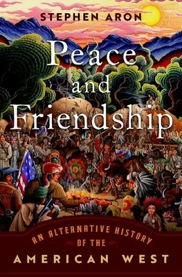 Pokój i przyjaźń: Alternatywna historia amerykańskiego Zachodu - Peace and Friendship: An Alternative History of the American West
