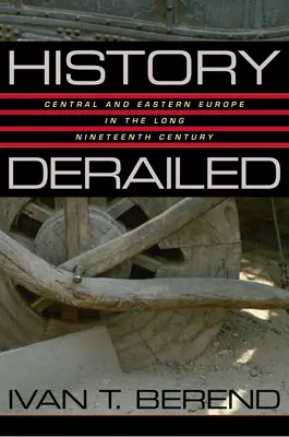 Historia wykolejona: Europa Środkowa i Wschodnia w długim XIX wieku - History Derailed: Central and Eastern Europe in the Long Nineteenth Century