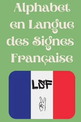 Alfabet w języku francuskim: Le livre parfait pour apprendre l'alphabet et les chiffres de la LSF. - Alphabet en Langue des Signes Franaise: Le livre parfait pour apprendre l'alphabet et les chiffres de la LSF.