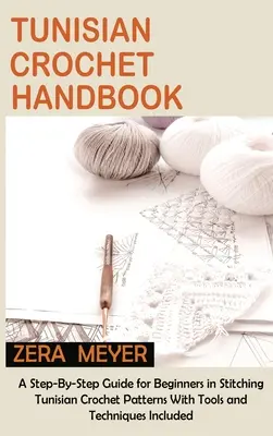 Tunisian Crochet Handbook: Przewodnik krok po kroku dla początkujących w zszywaniu tunezyjskich wzorów szydełkowych z dołączonymi narzędziami i technikami - Tunisian Crochet Handbook: A Step-By-Step Guide for Beginners in Stitching Tunisian Crochet Patterns With Tools and Techniques Included