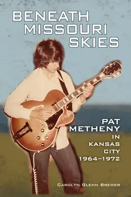 Pod niebem Missouri: Pat Metheny w Kansas City, 1964-1972 tom 14 - Beneath Missouri Skies: Pat Metheny in Kansas City, 1964-1972volume 14