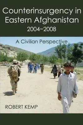 Przeciwdziałanie rebelii we wschodnim Afganistanie w latach 2004-2008: Perspektywa cywilna - Counterinsurgency in Eastern Afghanistan 2004-2008: A Civilian Perspective