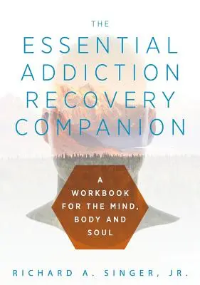 The Essential Addiction Recovery Companion: Przewodnik dla umysłu, ciała i duszy - The Essential Addiction Recovery Companion: A Guidebook for the Mind, Body, and Soul