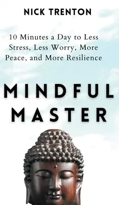 Mindful Master: 10 minut dziennie na mniej stresu, mniej zmartwień, więcej spokoju i więcej odporności - Mindful Master: 10 Minutes a Day to Less Stress, Less Worry, More Peace, and More Resilience