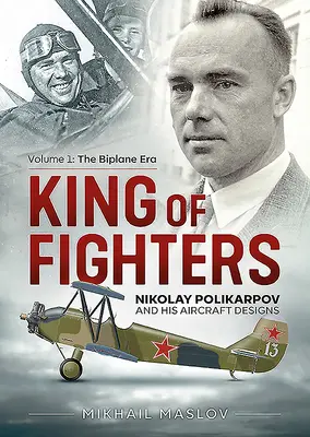 Król myśliwców: Nikolay Polikarpov i jego projekty samolotów: Tom 1 - Era dwupłatowców - King of Fighters: Nikolay Polikarpov and His Aircraft Designs: Volume 1 - The Biplane Era