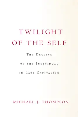 Zmierzch jaźni: upadek jednostki w późnym kapitalizmie - Twilight of the Self: The Decline of the Individual in Late Capitalism