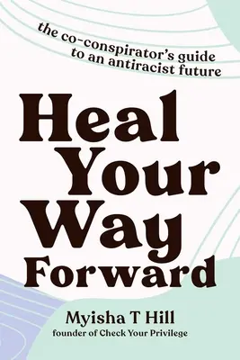 Heal Your Way Forward: Przewodnik współspiskowca po antyrasistowskiej przyszłości - Heal Your Way Forward: The Co-Conspirator's Guide to an Antiracist Future