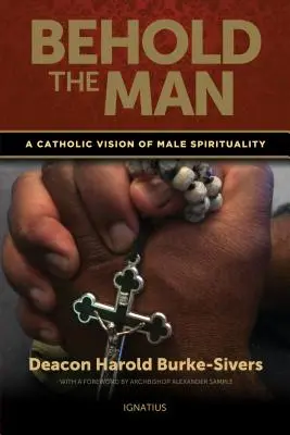 Oto mężczyzna: Katolicka wizja męskiej duchowości - Behold the Man: A Catholic Vision of Male Spirituality