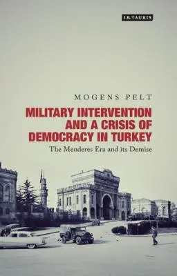 Interwencja wojskowa i kryzys demokracji w Turcji: Era Menderesa i jej upadek - Military Intervention and a Crisis of Democracy in Turkey: The Menderes Era and its Demise