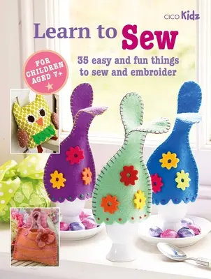 Naucz się szyć: 35 łatwych i przyjemnych rzeczy do szycia i haftowania - Learn to Sew: 35 Easy and Fun Things to Sew and Embroider