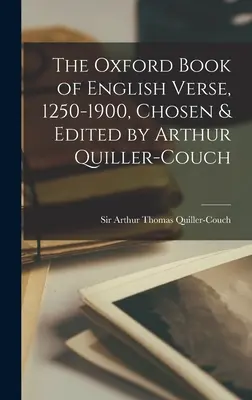 The Oxford Book of English Verse, 1250-1900, wybrane i zredagowane przez Arthura Quiller-Coucha - The Oxford Book of English Verse, 1250-1900, Chosen & Edited by Arthur Quiller-Couch