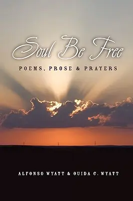 Soul Be Free: Wiersze, proza i modlitwy - Soul Be Free: Poems, Prose & Prayers