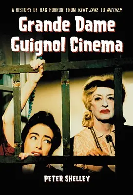 Grande Dame Guignol Cinema: Historia horroru od Baby Jane do Matki - Grande Dame Guignol Cinema: A History of Hag Horror from Baby Jane to Mother