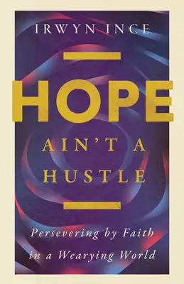 Hope Ain't a Hustle: Wytrwać dzięki wierze w męczącym świecie - Hope Ain't a Hustle: Persevering by Faith in a Wearying World