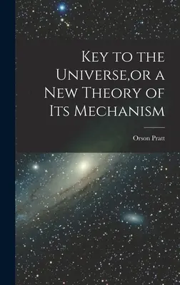 Klucz do Wszechświata, czyli nowa teoria jego mechanizmu - Key to the Universe, or a new Theory of its Mechanism