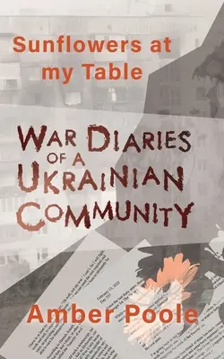 Słoneczniki przy moim stole: Dzienniki wojenne ukraińskiej społeczności - Sunflowers at my Table: War Diaries of a Ukrainian Community