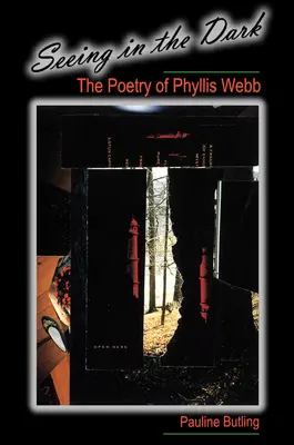 Widzieć w ciemności: Poezja Phyllis Webb - Seeing in the Dark: The Poetry of Phyllis Webb