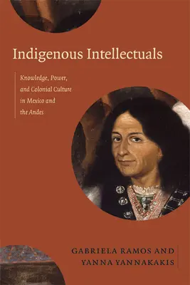 Rdzenni intelektualiści: Wiedza, władza i kultura kolonialna w Meksyku i Andach - Indigenous Intellectuals: Knowledge, Power, and Colonial Culture in Mexico and the Andes