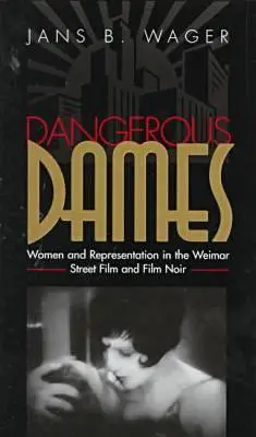 Dangerous Dames: Kobiety i reprezentacja w filmie noir i weimarskim filmie ulicznym - Dangerous Dames: Women and Representation in Film Noir and the Weimar Street Film