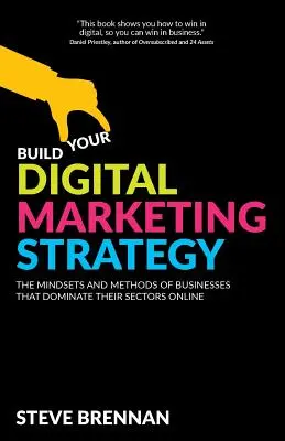 Zbuduj swoją strategię marketingu cyfrowego: Sposoby myślenia i metody firm, które dominują w swoich sektorach online - Build Your Digital Marketing Strategy: The Mindsets and Methods of Businesses That Dominate Their Sectors Online