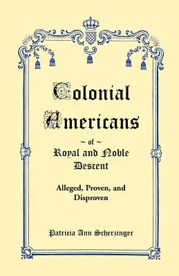 Kolonialni Amerykanie królewskiego i szlacheckiego pochodzenia: Domniemane, udowodnione i obalone - Colonial Americans of Royal & Noble Descent: Alleged, Proven, and Disproven