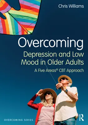 Przezwyciężanie depresji i obniżonego nastroju u osób starszych: Podejście CBT w pięciu obszarach - Overcoming Depression and Low Mood in Older Adults: A Five Areas CBT Approach