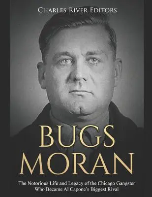 Bugs Moran: Sławne życie i dziedzictwo chicagowskiego gangstera, który stał się największym rywalem Ala Capone'a - Bugs Moran: The Notorious Life and Legacy of the Chicago Gangster Who Became Al Capone's Biggest Rival