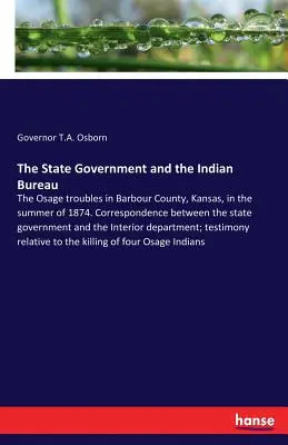 Rząd stanowy i Biuro ds. Indian: Kłopoty Osage w hrabstwie Barbour w stanie Kansas latem 1874 roku. Korespondencja między rządem stanowym - The State Government and the Indian Bureau: The Osage troubles in Barbour County, Kansas, in the summer of 1874. Correspondence between the state gove