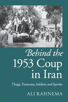 Kulisy przewrotu w Iranie w 1953 roku: Bandyci, zdrajcy, żołnierze i szpiedzy - Behind the 1953 Coup in Iran: Thugs, Turncoats, Soldiers, and Spooks