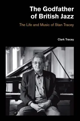 Ojciec chrzestny brytyjskiego jazzu: życie i muzyka Stana Traceya - The Godfather of British Jazz: The Life and Music of Stan Tracey