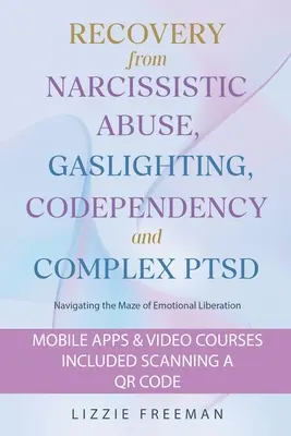 Uzdrowienie z narcystycznej przemocy, gaslightingu, współuzależnienia i złożonego PTSD: Poruszanie się po labiryncie emocjonalnego wyzwolenia - Recovery From Narcissistic Abuse, Gaslighting, Codependency and Complex PTSD: Navigating the Maze of Emotional Liberation