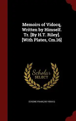 Wspomnienia Vidocqa, napisane przez niego samego. Tr. [By H.T. Riley]. [With Plates, Cm.16]. - Memoirs of Vidocq, Written by Himself. Tr. [By H.T. Riley]. [With Plates, Cm.16]