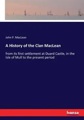 Historia klanu MacLean: od pierwszej osady w zamku Duard na wyspie Mull do czasów współczesnych - A History of the Clan MacLean: from its first settlement at Duard Castle, in the Isle of Mull to the present period