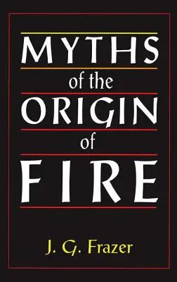 Mity o pochodzeniu ognia - Myths of the Origin of Fire