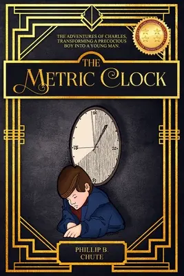 Zegar metryczny: Przygody Charlesa, Przemiana przedwcześnie dojrzałego chłopca w młodego mężczyznę. - The Metric Clock: The Adventures of Charles, Transforming a Precocious Boy into a Young Man.