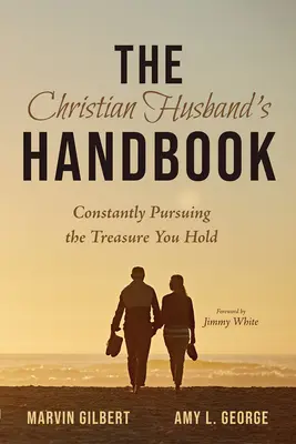 Podręcznik chrześcijańskiego męża: Nieustannie dążąc do skarbu, który posiadasz - The Christian Husband's Handbook: Constantly Pursuing the Treasure You Hold
