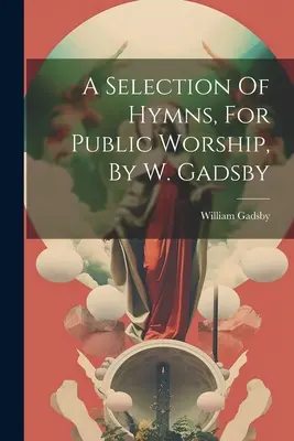 Wybór hymnów na nabożeństwa publiczne, autor: W. Gadsby - A Selection Of Hymns, For Public Worship, By W. Gadsby