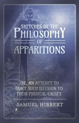 Szkice filozofii objawień lub próba prześledzenia takich iluzji do ich fizycznych przyczyn - Sketches of the Philosophy of Apparitions or, An Attempt to Trace Such Illusion to Their Physical Causes