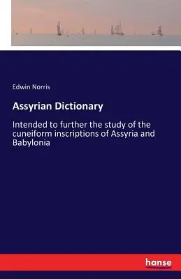 Słownik asyryjski: Przeznaczony do dalszego studiowania inskrypcji klinowych Asyrii i Babilonii - Assyrian Dictionary: Intended to further the study of the cuneiform inscriptions of Assyria and Babylonia